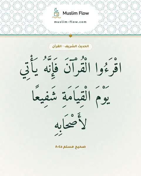 صحيح مسلم ٨٠٤a: اقْرَءُوا الْقُرْآنَ فَإِنَّهُ يَأْتِي يَوْمَ الْقِيَامَةِ شَفِيعًا لأَصْحَابِهِ