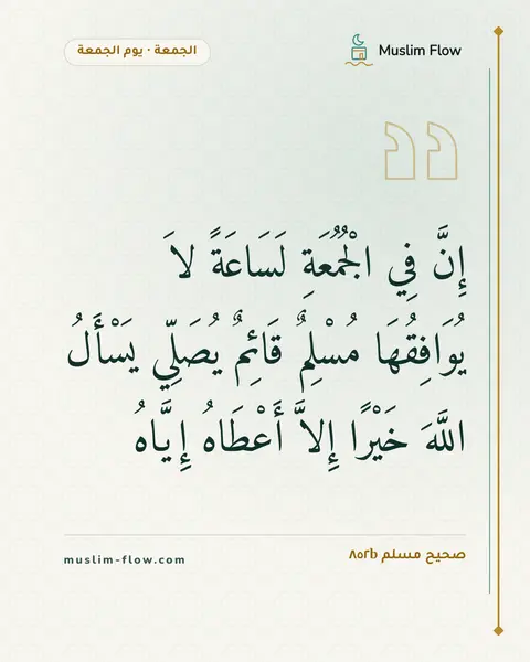 صحيح مسلم ٨٥٢b: إِنَّ فِي الْجُمُعَةِ لَسَاعَةً لاَ يُوَافِقُهَا مُسْلِمٌ قَائِمٌ يُصَلِّي يَسْأَلُ…