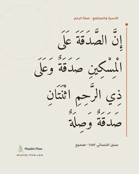 سنن النسائي ٢٥٨٢ · صحيح: إِنَّ الصَّدَقَةَ عَلَى الْمِسْكِينِ صَدَقَةٌ وَعَلَى ذِي الرَّحِمِ اثْنَتَانِ صَدَقَةٌ…