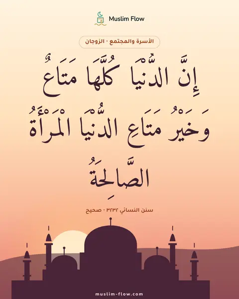 سنن النسائي ٣٢٣٢ · صحيح: إِنَّ الدُّنْيَا كُلَّهَا مَتَاعٌ وَخَيْرُ مَتَاعِ الدُّنْيَا الْمَرْأَةُ الصَّالِحَةُ