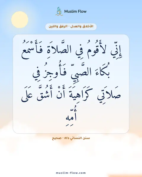 سنن النسائي ٨٢٥ · صحيح: إِنِّي لأَقُومُ فِي الصَّلاَةِ فَأَسْمَعُ بُكَاءَ الصَّبِيِّ فَأُوجِزُ فِي صَلاَتِي…