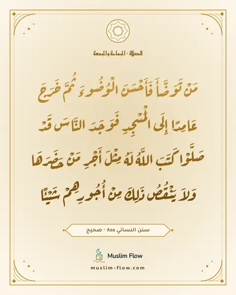 سنن النسائي ٨٥٥ · صحيح: مَنْ تَوَضَّأَ فَأَحْسَنَ الْوُضُوءَ ثُمَّ خَرَجَ عَامِدًا إِلَى الْمَسْجِدِ فَوَجَدَ…