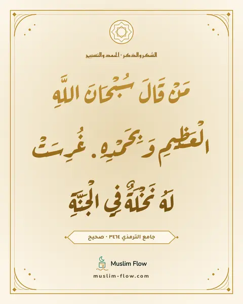 جامع الترمذي ٣٤٦٤ · صحيح: مَنْ قَالَ سُبْحَانَ اللَّهِ الْعَظِيمِ وَبِحَمْدِهِ . غُرِسَتْ لَهُ نَخْلَةٌ فِي…
