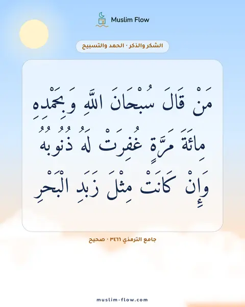 جامع الترمذي ٣٤٦٦ · صحيح: مَنْ قَالَ سُبْحَانَ اللَّهِ وَبِحَمْدِهِ مِائَةَ مَرَّةٍ غُفِرَتْ لَهُ ذُنُوبُهُ وَإِنْ…