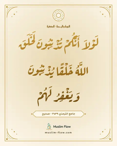 جامع الترمذي ٣٥٣٩ · صحيح: لَوْلاَ أَنَّكُمْ تُذْنِبُونَ لَخَلَقَ اللَّهُ خَلْقًا يُذْنِبُونَ وَيَغْفِرُ لَهُمْ