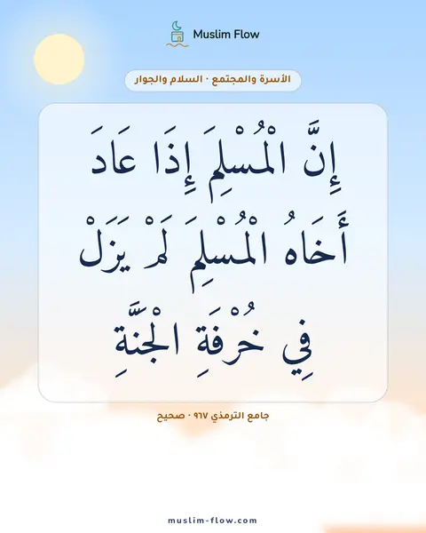 جامع الترمذي ٩٦٧ · صحيح: إِنَّ الْمُسْلِمَ إِذَا عَادَ أَخَاهُ الْمُسْلِمَ لَمْ يَزَلْ فِي خُرْفَةِ الْجَنَّةِ