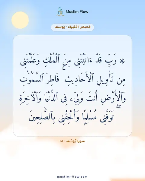 سورة يُوسُفَ · ١٠١: ۞ رَبِّ قَدْ ءَاتَيْتَنِى مِنَ ٱلْمُلْكِ وَعَلَّمْتَنِى مِن تَأْوِيلِ ٱلْأَحَادِيثِ ۚ…