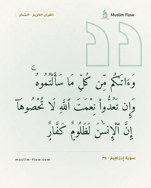 سورة إِبۡرَاهِيمَ · ٣٤: وَءَاتَىٰكُم مِّن كُلِّ مَا سَأَلْتُمُوهُ ۚ وَإِن تَعُدُّوا۟ نِعْمَتَ ٱللَّهِ لَا…