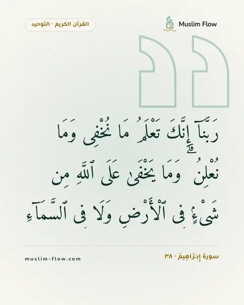 سورة إِبۡرَاهِيمَ · ٣٨: رَبَّنَآ إِنَّكَ تَعْلَمُ مَا نُخْفِى وَمَا نُعْلِنُ ۗ وَمَا يَخْفَىٰ عَلَى ٱللَّهِ مِن…