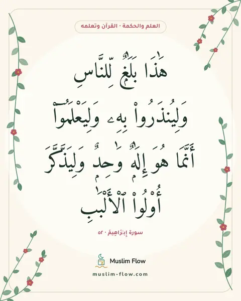 سورة إِبۡرَاهِيمَ · ٥٢: هَٰذَا بَلَٰغٌۭ لِّلنَّاسِ وَلِيُنذَرُوا۟ بِهِۦ وَلِيَعْلَمُوٓا۟ أَنَّمَا هُوَ إِلَٰهٌۭ…