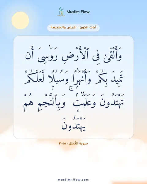 سورة النَّحۡلِ · ١٥–١٦: وَأَلْقَىٰ فِى ٱلْأَرْضِ رَوَٰسِىَ أَن تَمِيدَ بِكُمْ وَأَنْهَٰرًۭا وَسُبُلًۭا…