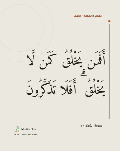 سورة النَّحۡلِ · ١٧: أَفَمَن يَخْلُقُ كَمَن لَّا يَخْلُقُ ۗ أَفَلَا تَذَكَّرُونَ