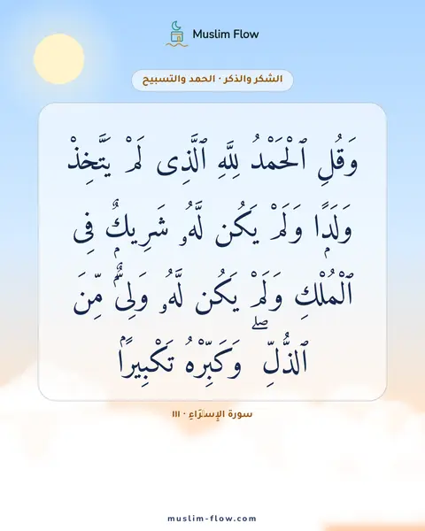 سورة الإِسۡرَاءِ · ١١١: وَقُلِ ٱلْحَمْدُ لِلَّهِ ٱلَّذِى لَمْ يَتَّخِذْ وَلَدًۭا وَلَمْ يَكُن لَّهُۥ شَرِيكٌۭ فِى…
