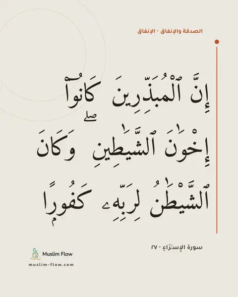 سورة الإِسۡرَاءِ · ٢٧: إِنَّ ٱلْمُبَذِّرِينَ كَانُوٓا۟ إِخْوَٰنَ ٱلشَّيَٰطِينِ ۖ وَكَانَ ٱلشَّيْطَٰنُ لِرَبِّهِۦ…