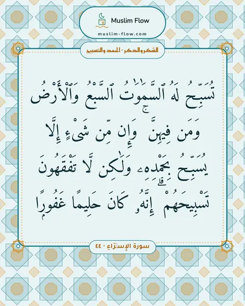 سورة الإِسۡرَاءِ · ٤٤: تُسَبِّحُ لَهُ ٱلسَّمَٰوَٰتُ ٱلسَّبْعُ وَٱلْأَرْضُ وَمَن فِيهِنَّ ۚ وَإِن مِّن شَىْءٍ…