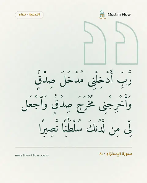 سورة الإِسۡرَاءِ · ٨٠: رَّبِّ أَدْخِلْنِى مُدْخَلَ صِدْقٍۢ وَأَخْرِجْنِى مُخْرَجَ صِدْقٍۢ وَٱجْعَل لِّى مِن…
