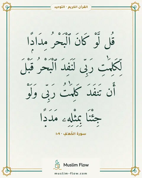 سورة الكَهۡفِ · ١٠٩: قُل لَّوْ كَانَ ٱلْبَحْرُ مِدَادًۭا لِّكَلِمَٰتِ رَبِّى لَنَفِدَ ٱلْبَحْرُ قَبْلَ أَن…
