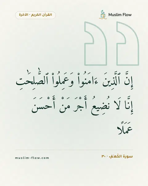 سورة الكَهۡفِ · ٣٠: إِنَّ ٱلَّذِينَ ءَامَنُوا۟ وَعَمِلُوا۟ ٱلصَّٰلِحَٰتِ إِنَّا لَا نُضِيعُ أَجْرَ مَنْ…