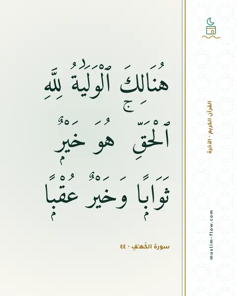 سورة الكَهۡفِ · ٤٤: هُنَالِكَ ٱلْوَلَٰيَةُ لِلَّهِ ٱلْحَقِّ ۚ هُوَ خَيْرٌۭ ثَوَابًۭا وَخَيْرٌ عُقْبًۭا