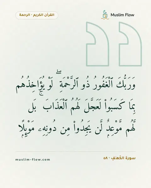 سورة الكَهۡفِ · ٥٨: وَرَبُّكَ ٱلْغَفُورُ ذُو ٱلرَّحْمَةِ ۖ لَوْ يُؤَاخِذُهُم بِمَا كَسَبُوا۟ لَعَجَّلَ لَهُمُ…