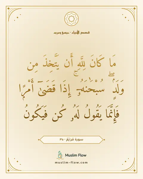 سورة مَرۡيَمَ · ٣٥: مَا كَانَ لِلَّهِ أَن يَتَّخِذَ مِن وَلَدٍۢ ۖ سُبْحَٰنَهُۥٓ ۚ إِذَا قَضَىٰٓ أَمْرًۭا…