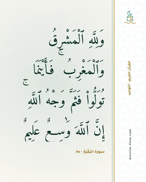 سورة البَقَرَةِ · ١١٥: وَلِلَّهِ ٱلْمَشْرِقُ وَٱلْمَغْرِبُ ۚ فَأَيْنَمَا تُوَلُّوا۟ فَثَمَّ وَجْهُ ٱللَّهِ ۚ…