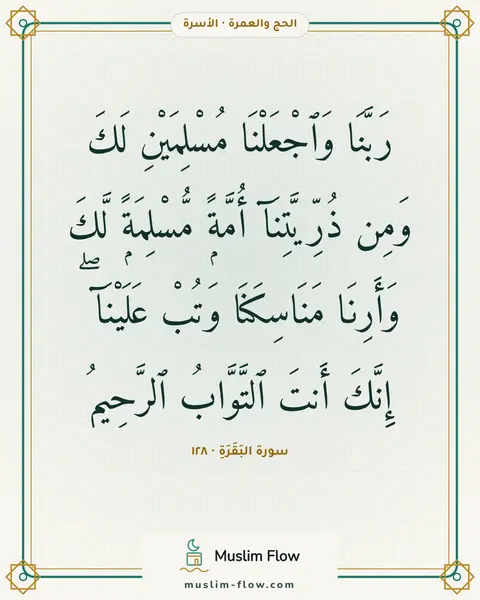 سورة البَقَرَةِ · ١٢٨: رَبَّنَا وَٱجْعَلْنَا مُسْلِمَيْنِ لَكَ وَمِن ذُرِّيَّتِنَآ أُمَّةًۭ مُّسْلِمَةًۭ لَّكَ…