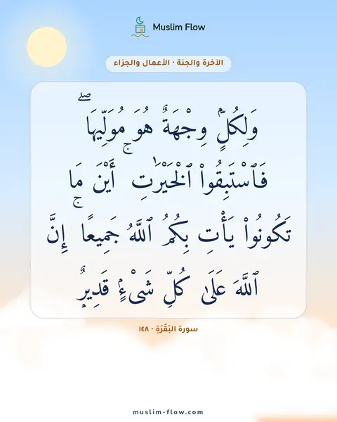 سورة البَقَرَةِ · ١٤٨: وَلِكُلٍّۢ وِجْهَةٌ هُوَ مُوَلِّيهَا ۖ فَٱسْتَبِقُوا۟ ٱلْخَيْرَٰتِ ۚ أَيْنَ مَا…