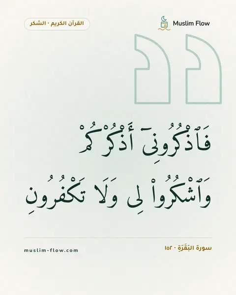 سورة البَقَرَةِ · ١٥٢: فَٱذْكُرُونِىٓ أَذْكُرْكُمْ وَٱشْكُرُوا۟ لِى وَلَا تَكْفُرُونِ