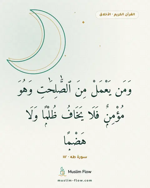 سورة طه · ١١٢: وَمَن يَعْمَلْ مِنَ ٱلصَّٰلِحَٰتِ وَهُوَ مُؤْمِنٌۭ فَلَا يَخَافُ ظُلْمًۭا وَلَا هَضْمًۭا