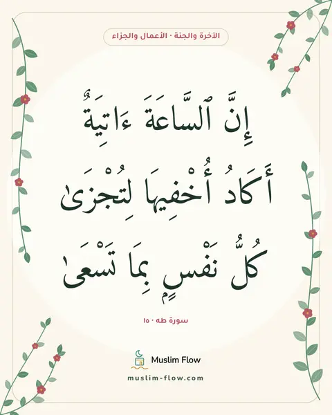 سورة طه · ١٥: إِنَّ ٱلسَّاعَةَ ءَاتِيَةٌ أَكَادُ أُخْفِيهَا لِتُجْزَىٰ كُلُّ نَفْسٍۭ بِمَا تَسْعَىٰ