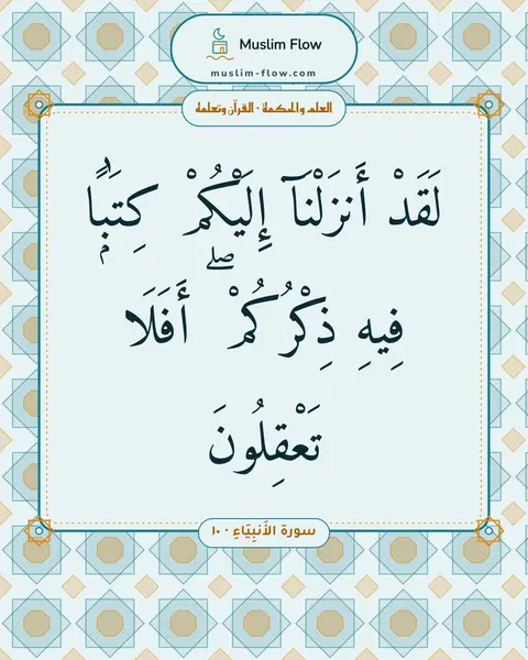 سورة الأَنبِيَاءِ · ١٠: لَقَدْ أَنزَلْنَآ إِلَيْكُمْ كِتَٰبًۭا فِيهِ ذِكْرُكُمْ ۖ أَفَلَا تَعْقِلُونَ