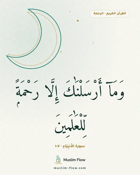 سورة الأَنبِيَاءِ · ١٠٧: وَمَآ أَرْسَلْنَٰكَ إِلَّا رَحْمَةًۭ لِّلْعَٰلَمِينَ