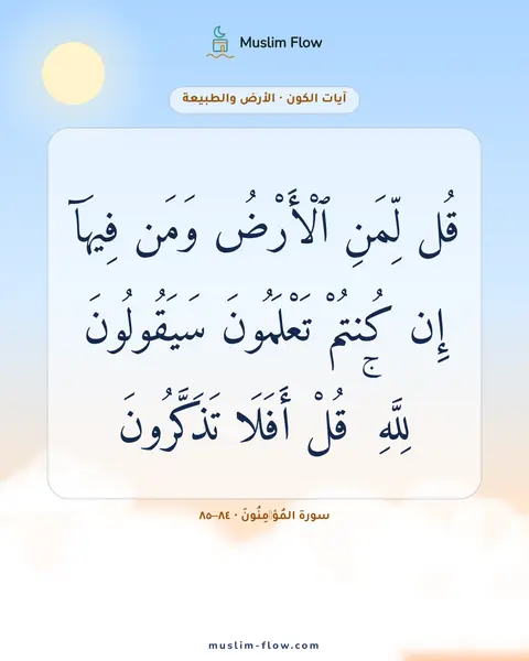 سورة المُؤۡمِنُونَ · ٨٤–٨٥: قُل لِّمَنِ ٱلْأَرْضُ وَمَن فِيهَآ إِن كُنتُمْ تَعْلَمُونَ سَيَقُولُونَ لِلَّهِ ۚ قُلْ…