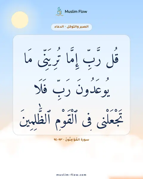 سورة المُؤۡمِنُونَ · ٩٣–٩٤: قُل رَّبِّ إِمَّا تُرِيَنِّى مَا يُوعَدُونَ رَبِّ فَلَا تَجْعَلْنِى فِى ٱلْقَوْمِ…