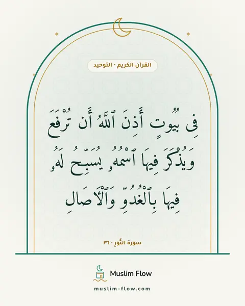 سورة النُّورِ · ٣٦: فِى بُيُوتٍ أَذِنَ ٱللَّهُ أَن تُرْفَعَ وَيُذْكَرَ فِيهَا ٱسْمُهُۥ يُسَبِّحُ لَهُۥ فِيهَا…