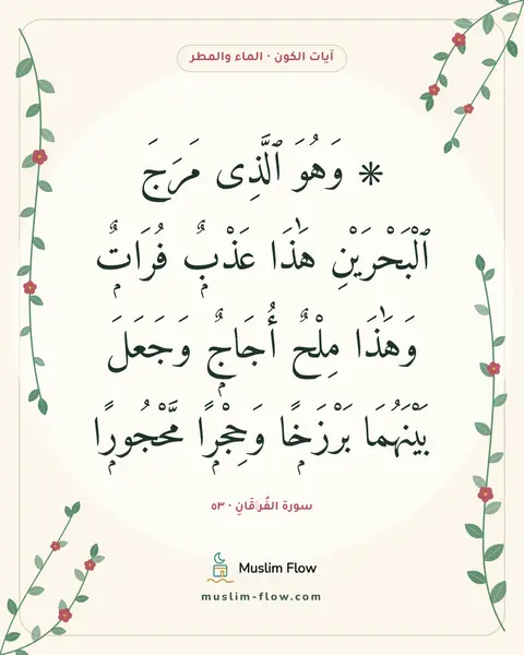سورة الفُرۡقَانِ · ٥٣: ۞ وَهُوَ ٱلَّذِى مَرَجَ ٱلْبَحْرَيْنِ هَٰذَا عَذْبٌۭ فُرَاتٌۭ وَهَٰذَا مِلْحٌ أُجَاجٌۭ…