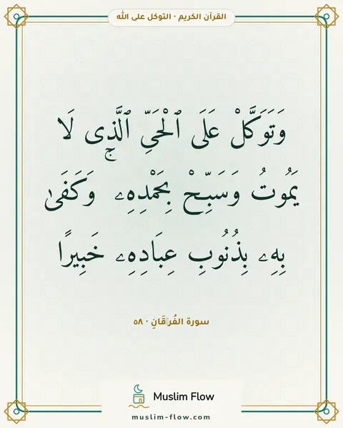 سورة الفُرۡقَانِ · ٥٨: وَتَوَكَّلْ عَلَى ٱلْحَىِّ ٱلَّذِى لَا يَمُوتُ وَسَبِّحْ بِحَمْدِهِۦ ۚ وَكَفَىٰ بِهِۦ…