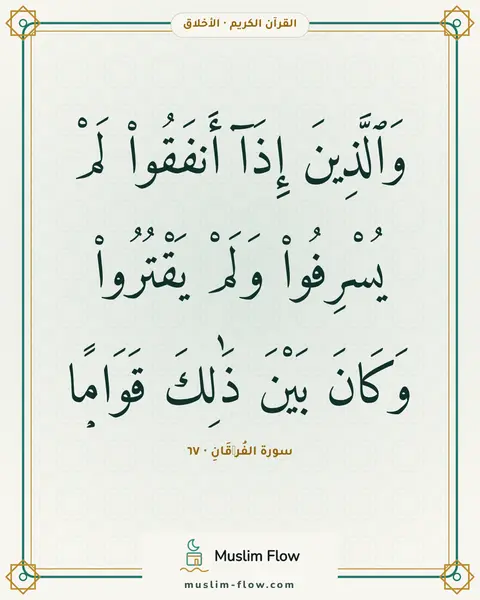 سورة الفُرۡقَانِ · ٦٧: وَٱلَّذِينَ إِذَآ أَنفَقُوا۟ لَمْ يُسْرِفُوا۟ وَلَمْ يَقْتُرُوا۟ وَكَانَ بَيْنَ ذَٰلِكَ…