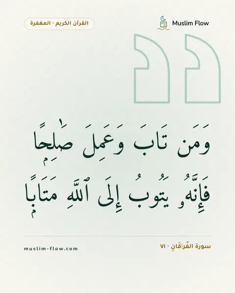 سورة الفُرۡقَانِ · ٧١: وَمَن تَابَ وَعَمِلَ صَٰلِحًۭا فَإِنَّهُۥ يَتُوبُ إِلَى ٱللَّهِ مَتَابًۭا