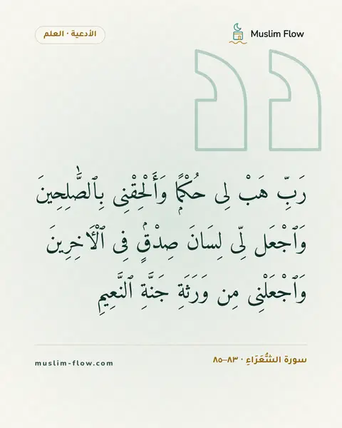 سورة الشُّعَرَاءِ · ٨٣–٨٥: رَبِّ هَبْ لِى حُكْمًۭا وَأَلْحِقْنِى بِٱلصَّٰلِحِينَ وَٱجْعَل لِّى لِسَانَ صِدْقٍۢ فِى…