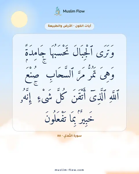 سورة النَّمۡلِ · ٨٨: وَتَرَى ٱلْجِبَالَ تَحْسَبُهَا جَامِدَةًۭ وَهِىَ تَمُرُّ مَرَّ ٱلسَّحَابِ ۚ صُنْعَ…