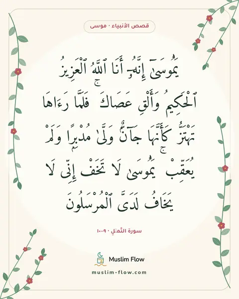سورة النَّمۡلِ · ٩–١٠: يَٰمُوسَىٰٓ إِنَّهُۥٓ أَنَا ٱللَّهُ ٱلْعَزِيزُ ٱلْحَكِيمُ وَأَلْقِ عَصَاكَ ۚ فَلَمَّا…