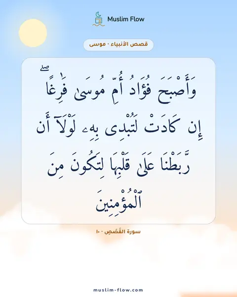 سورة القَصَصِ · ١٠: وَأَصْبَحَ فُؤَادُ أُمِّ مُوسَىٰ فَٰرِغًا ۖ إِن كَادَتْ لَتُبْدِى بِهِۦ لَوْلَآ أَن…