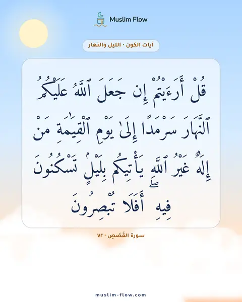 سورة القَصَصِ · ٧٢: قُلْ أَرَءَيْتُمْ إِن جَعَلَ ٱللَّهُ عَلَيْكُمُ ٱلنَّهَارَ سَرْمَدًا إِلَىٰ يَوْمِ…