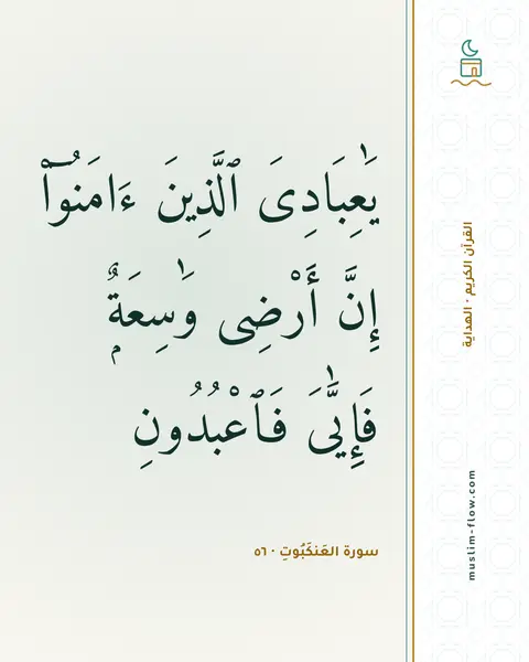 سورة العَنكَبُوتِ · ٥٦: يَٰعِبَادِىَ ٱلَّذِينَ ءَامَنُوٓا۟ إِنَّ أَرْضِى وَٰسِعَةٌۭ فَإِيَّٰىَ فَٱعْبُدُونِ