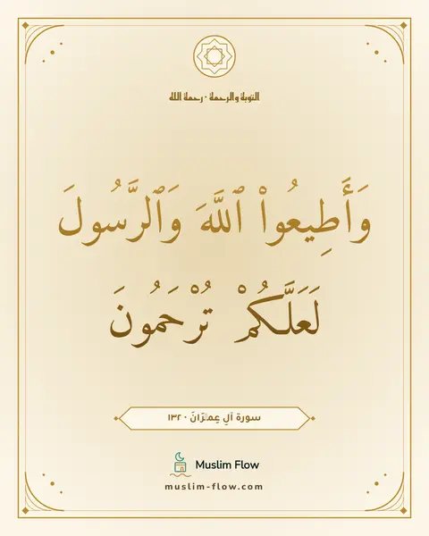 سورة آلِ عِمۡرَانَ · ١٣٢: وَأَطِيعُوا۟ ٱللَّهَ وَٱلرَّسُولَ لَعَلَّكُمْ تُرْحَمُونَ