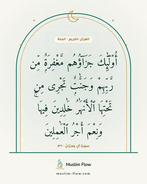 سورة آلِ عِمۡرَانَ · ١٣٦: أُو۟لَٰٓئِكَ جَزَآؤُهُم مَّغْفِرَةٌۭ مِّن رَّبِّهِمْ وَجَنَّٰتٌۭ تَجْرِى مِن تَحْتِهَا…