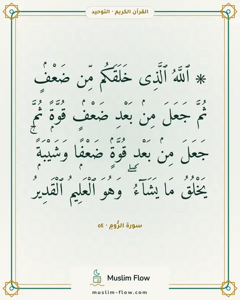 سورة الرُّومِ · ٥٤: ۞ ٱللَّهُ ٱلَّذِى خَلَقَكُم مِّن ضَعْفٍۢ ثُمَّ جَعَلَ مِنۢ بَعْدِ ضَعْفٍۢ قُوَّةًۭ ثُمَّ…