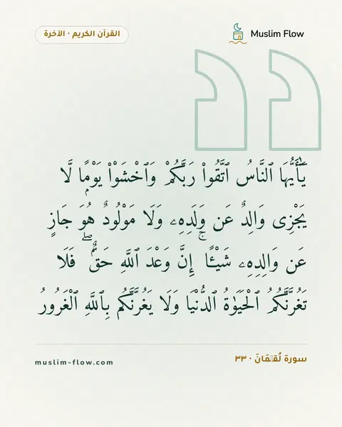 سورة لُقۡمَانَ · ٣٣: يَٰٓأَيُّهَا ٱلنَّاسُ ٱتَّقُوا۟ رَبَّكُمْ وَٱخْشَوْا۟ يَوْمًۭا لَّا يَجْزِى وَالِدٌ عَن…